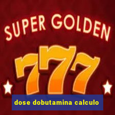 dose dobutamina calculo